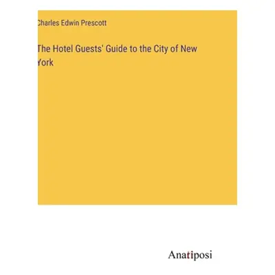 "The Hotel Guests' Guide to the City of New York" - "" ("Prescott Charles Edwin")