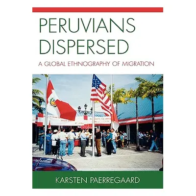 "Peruvians Dispersed: A Global Ethnography of Migration" - "" ("Paerregaard Karsten")