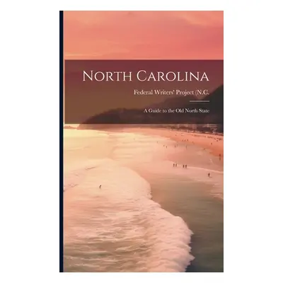 "North Carolina: a Guide to the Old North State" - "" ("Federal Writers' Project (N C")