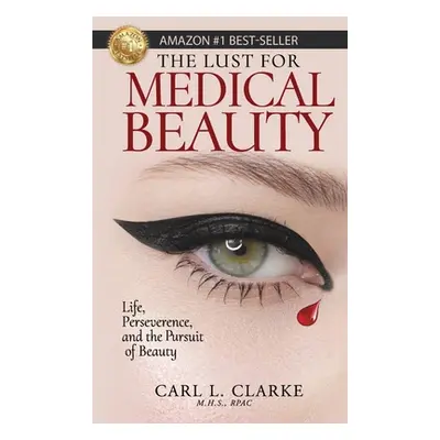 "The Lust for Medical Beauty: Life, Perseverance, and the Pursuit of Beauty" - "" ("Clarke Carl 