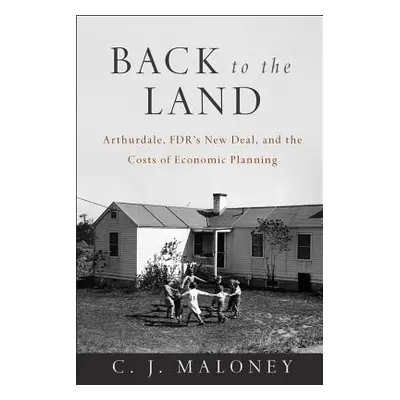 "Back to the Land: Arthurdale, Fdr's New Deal, and the Costs of Economic Planning" - "" ("Malone