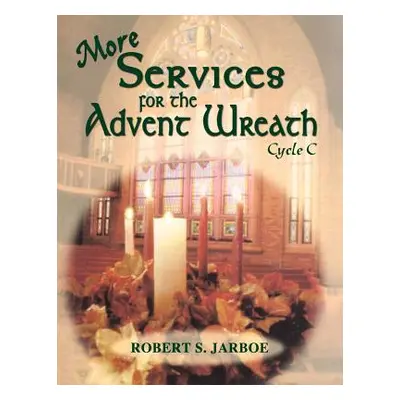 "More Services for the Advent Wreath: Cycle C" - "" ("Jarboe Robert S.")