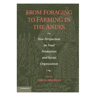 "From Foraging to Farming in the Andes: New Perspectives on Food Production and Social Organizat