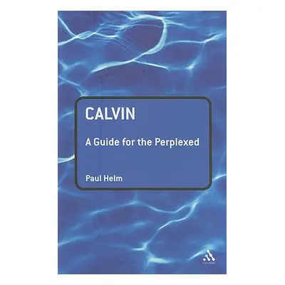 "Calvin: A Guide for the Perplexed" - "" ("Helm Paul")