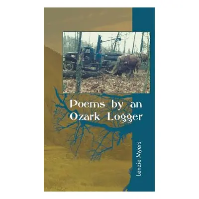 "Poems by an Ozark Logger" - "" ("Myers Lenzie")