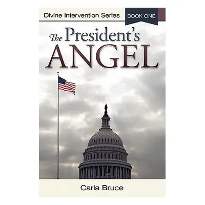 "The President's Angel: Divine Intervention Series-Book One" - "" ("Bruce Carla")