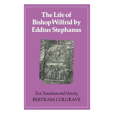 "The Life of Bishop Wilfrid by Eddius Stephanus" - "" ("Stephanus Eddius")