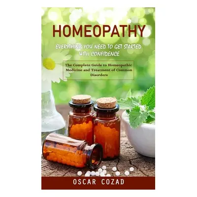 "Homeopathy: Everything You Need to Get Started With Confidence