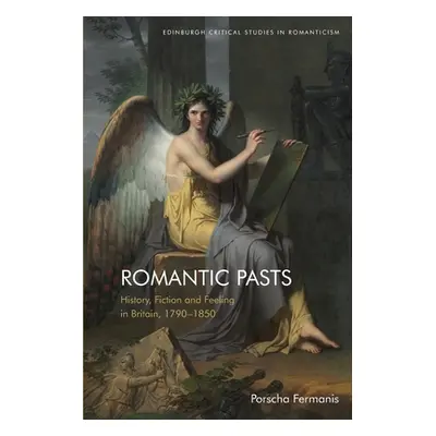 "Romantic Pasts: History, Fiction and Feeling in Britain, 1790-1850" - "" ("Fermanis Porscha")