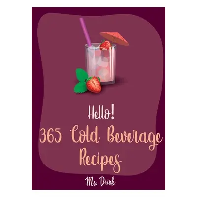 "Hello! 365 Cold Beverage Recipes: Best Cold Beverage Cookbook Ever For Beginners [Book 1]" - ""