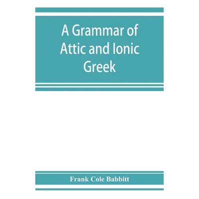 "A grammar of Attic and Ionic Greek" - "" ("Cole Babbitt Frank")