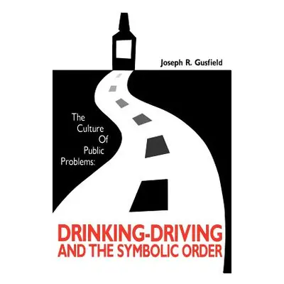 "The Culture of Public Problems: Drinking-Driving and the Symbolic Order" - "" ("Gusfield Joseph