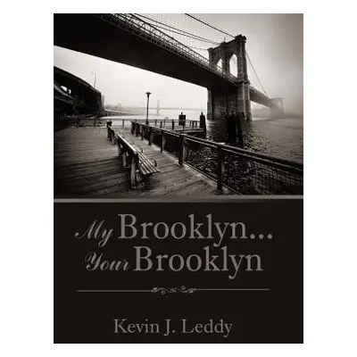 "My Brooklyn . . . Your Brooklyn" - "" ("Leddy Kevin J.")