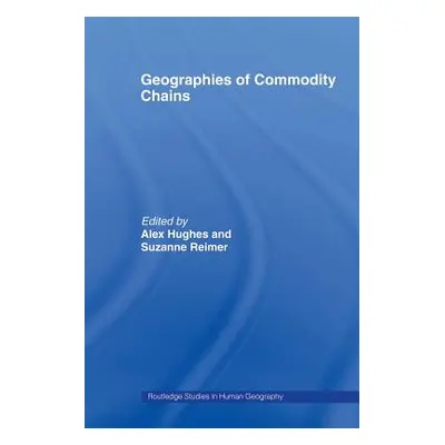 "Geographies of Commodity Chains" - "" ("Hughes Alex")