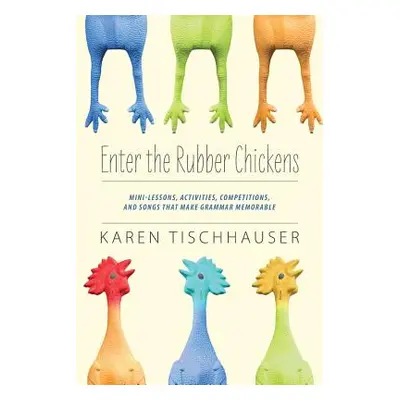 "Enter the Rubber Chickens: Mini-Lessons, Activities, Competitions, and Songs That Make Grammar 