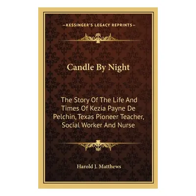 "Candle By Night: The Story Of The Life And Times Of Kezia Payne De Pelchin, Texas Pioneer Teach