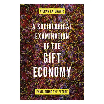 "A Sociological Examination of the Gift Economy: Envisioning the Future" - "" ("Katunaric Vjeran