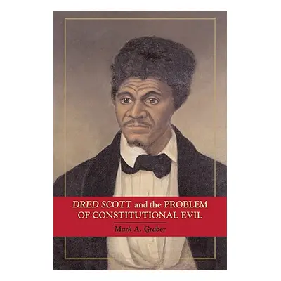 "Dred Scott and the Problem of Constitutional Evil" - "" ("Graber Mark A.")