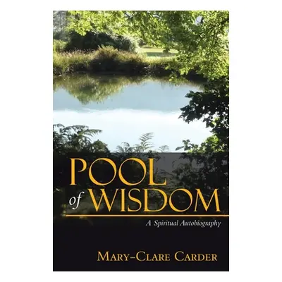 "Pool of Wisdom: A Spiritual Autobiography" - "" ("Carder Mary-Clare")