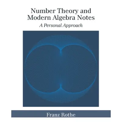 "Number Theory and Modern Algebra Notes: A Personal Approach" - "" ("Rothe Franz")