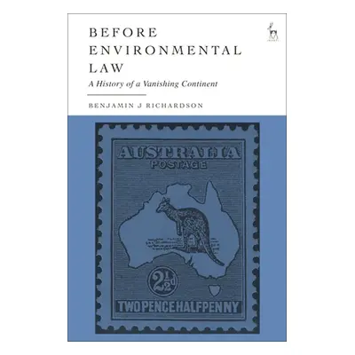 "Before Environmental Law: A History of a Vanishing Continent" - "" ("Richardson Benjamin J.")