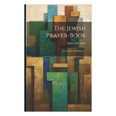 "The Jewish Prayer-book: An Outline of Its History ..." - "" ("Adler Herbert M. (Herbert Marcus)