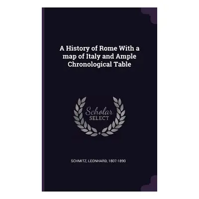 "A History of Rome With a map of Italy and Ample Chronological Table" - "" ("Schmitz Leonhard")