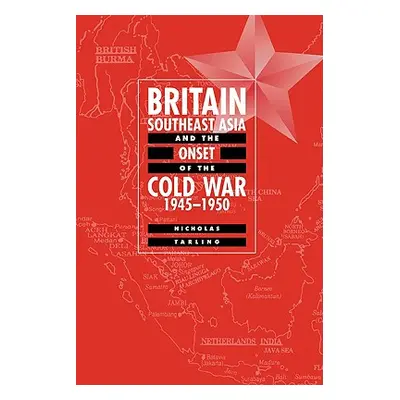 "Britain, Southeast Asia and the Onset of the Cold War, 1945-1950" - "" ("Tarling Nicholas")