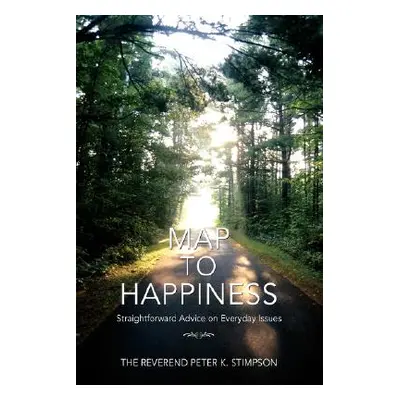 "Map to Happiness: Straightforward Advice on Everyday Issues" - "" ("Stimpson Peter K.")