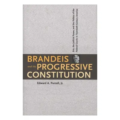 "Brandeis and the Progressive Constitution: Erie, the Judicial Power, and the Politics of the Fe