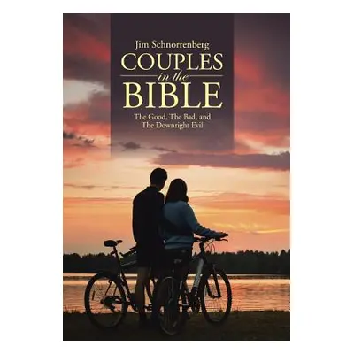 "Couples in the Bible: The Good, The Bad, and The Downright Evil" - "" ("Schnorrenberg Jim")