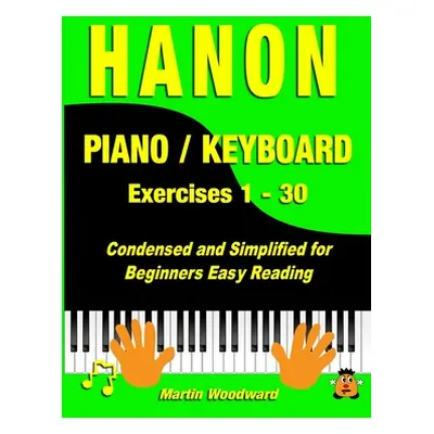 "Hanon Piano / Keyboard Exercises 1 - 30: Condensed and Simplified for Beginners Easy Reading" -