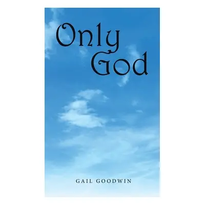 "Only God" - "" ("Goodwin Gail")