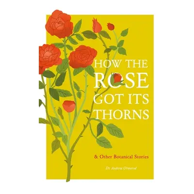 "How the Rose Got Its Thorns: And Other Botanical Stories" - "" ("Ormerod Andrew")