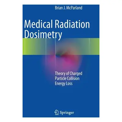 "Medical Radiation Dosimetry: Theory of Charged Particle Collision Energy Loss" - "" ("McParland