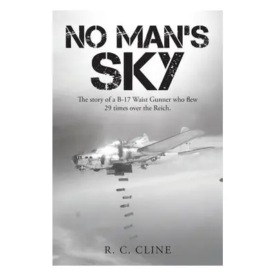 "No Man's Sky: The Story of a B-17 Waist Gunner Who Flew Twenty-Nine Times over the Reich" - "" 