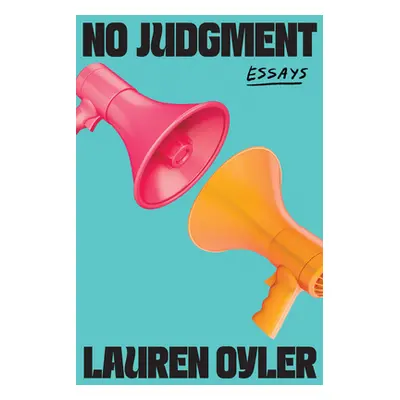 "No Judgment: Essays" - "" ("Oyler Lauren")