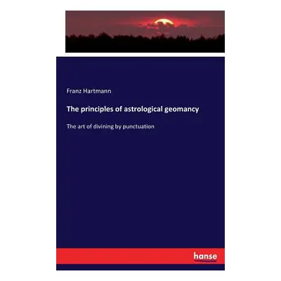 "The principles of astrological geomancy: The art of divining by punctuation" - "" ("Hartmann Fr