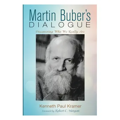 "Martin Buber's Dialogue: Discovering Who We Really Are" - "" ("Kramer Kenneth Paul")