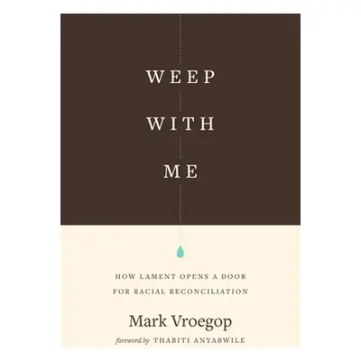 "Weep with Me: How Lament Opens a Door for Racial Reconciliation" - "" ("Vroegop Mark")