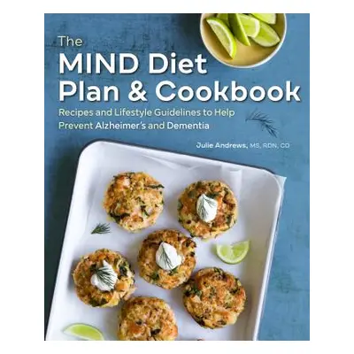 "The Mind Diet Plan and Cookbook: Recipes and Lifestyle Guidelines to Help Prevent Alzheimer's a