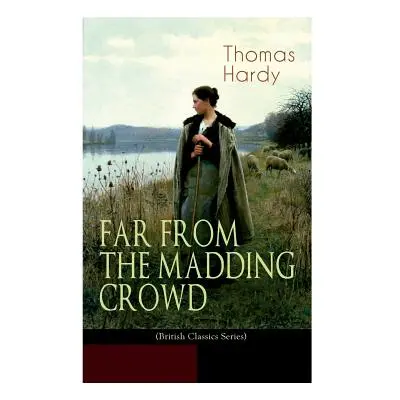 "FAR FROM THE MADDING CROWD (British Classics Series): Historical Romance Novel" - "" ("Hardy Th