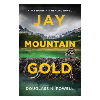 "Jay Mountain Gold: A Jay Mountain Healing Novel" - "" ("Powell Douglass N.")