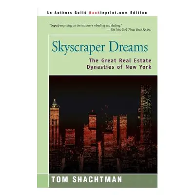 "Skyscraper Dreams: The Great Real Estate Dynasties of New York" - "" ("Shachtman Tom")