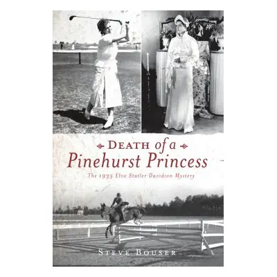 "Death of a Pinehurst Princess: The 1935 Elva Statler Davidson Mystery" - "" ("Bouser Steve")