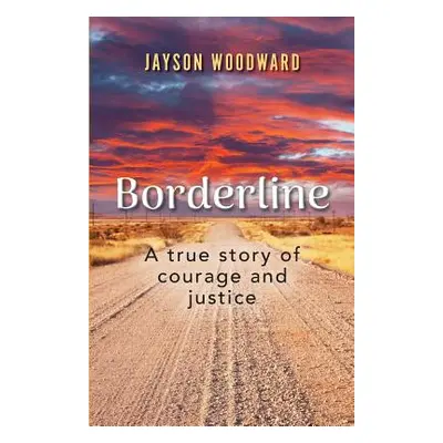 "Borderline: A True Story of Courage and Justice" - "" ("Woodward Jayson")