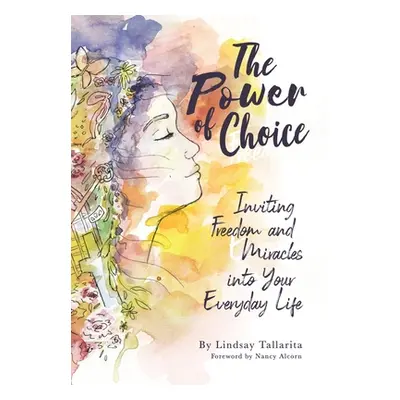 "The Power of Choice: Inviting Freedom and Miracles into Your Everyday Life" - "" ("Tallarita Li