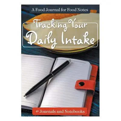 "Tracking Your Daily Intake - A Food Journal for Food Notes" - "" ("@. Journals and Notebooks")