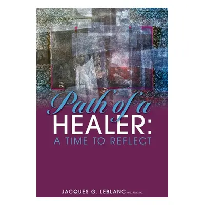 "Path of a Healer: A Time to Reflect" - "" ("Leblanc Jacques G.")