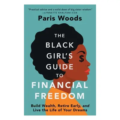 "The Black Girl's Guide to Financial Freedom: Build Wealth, Retire Early, and Live the Life of Y